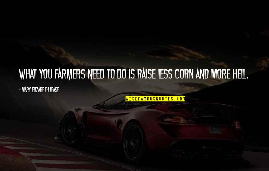 Raise Hell Quotes By Mary Elizabeth Lease: What you farmers need to do is raise