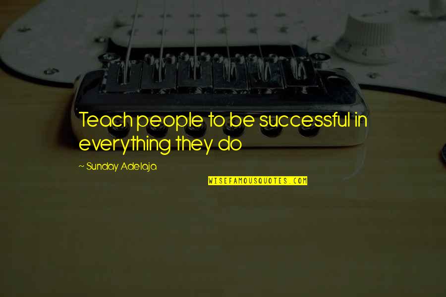 Raise Hell Quotes By Sunday Adelaja: Teach people to be successful in everything they