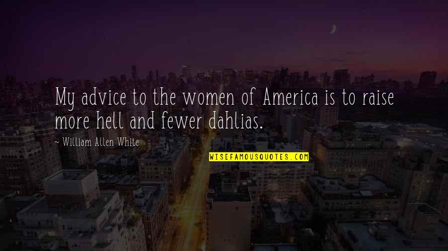 Raise Hell Quotes By William Allen White: My advice to the women of America is