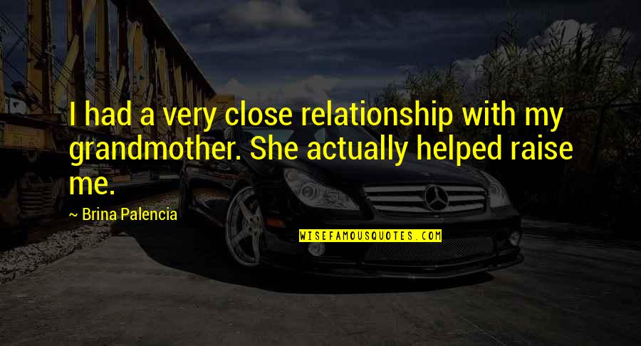 Raise Me Up Quotes By Brina Palencia: I had a very close relationship with my