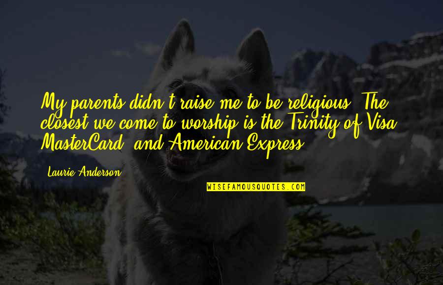 Raise Me Up Quotes By Laurie Anderson: My parents didn't raise me to be religious. Raise Me Up Quotes By Laurie Anderson: My parents didn't raise me to be religious.