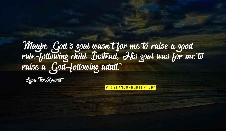Raise Me Up Quotes By Lysa TerKeurst: Maybe God's goal wasn't for me to raise Raise Me Up Quotes By Lysa TerKeurst: Maybe God's goal wasn't for me to raise