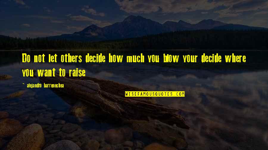 Raise Quotes By Alejandro Barrenechea: Do not let others decide how much you