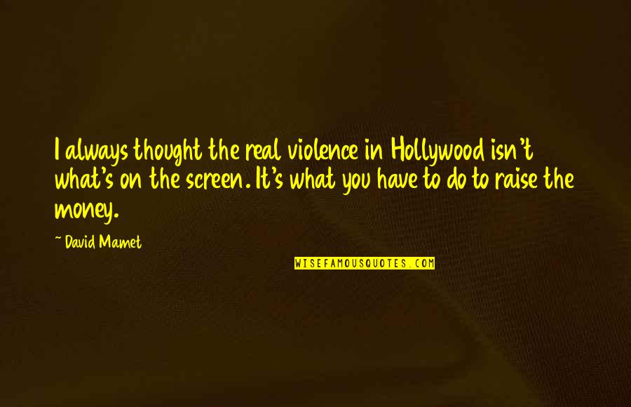 Raise Quotes By David Mamet: I always thought the real violence in Hollywood