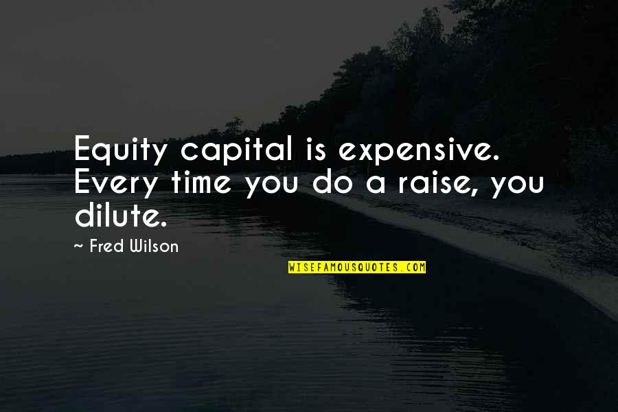 Raise Quotes By Fred Wilson: Equity capital is expensive. Every time you do