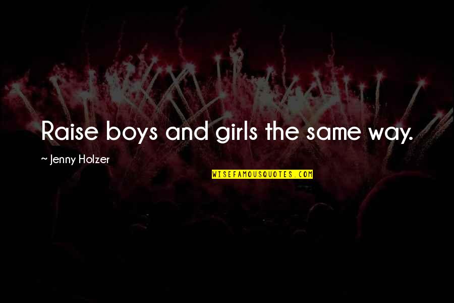 Raise Quotes By Jenny Holzer: Raise boys and girls the same way.