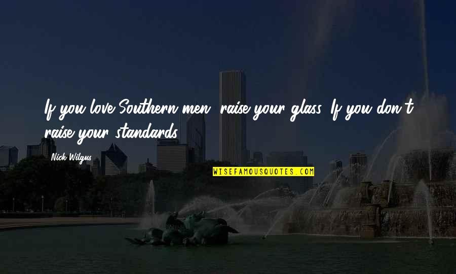 Raise Quotes By Nick Wilgus: If you love Southern men, raise your glass.