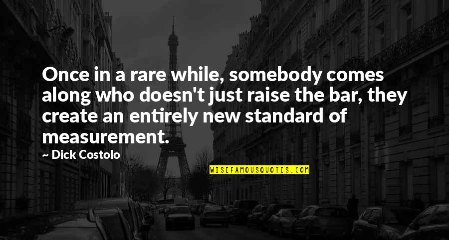Raise Standards Quotes By Dick Costolo: Once in a rare while, somebody comes along Raise Standards Quotes By Dick Costolo: Once in a rare while, somebody comes along