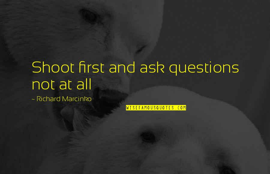 Raise The Bard Quotes By Richard Marcinko: Shoot first and ask questions not at all Raise The Bard Quotes By Richard Marcinko: Shoot first and ask questions not at all