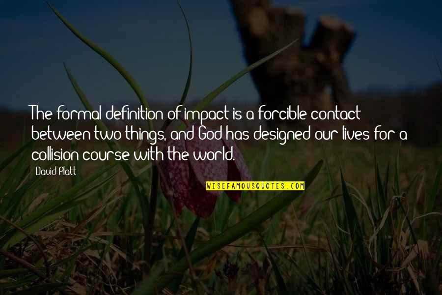 Raise Them Kind Quotes By David Platt: The formal definition of impact is a forcible