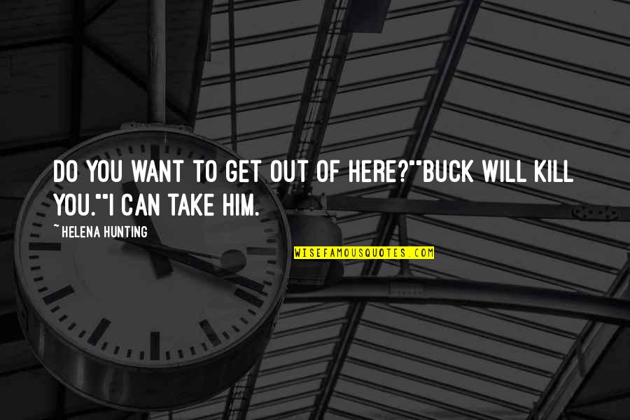 Raise Them Well Quotes By Helena Hunting: Do you want to get out of here?""Buck