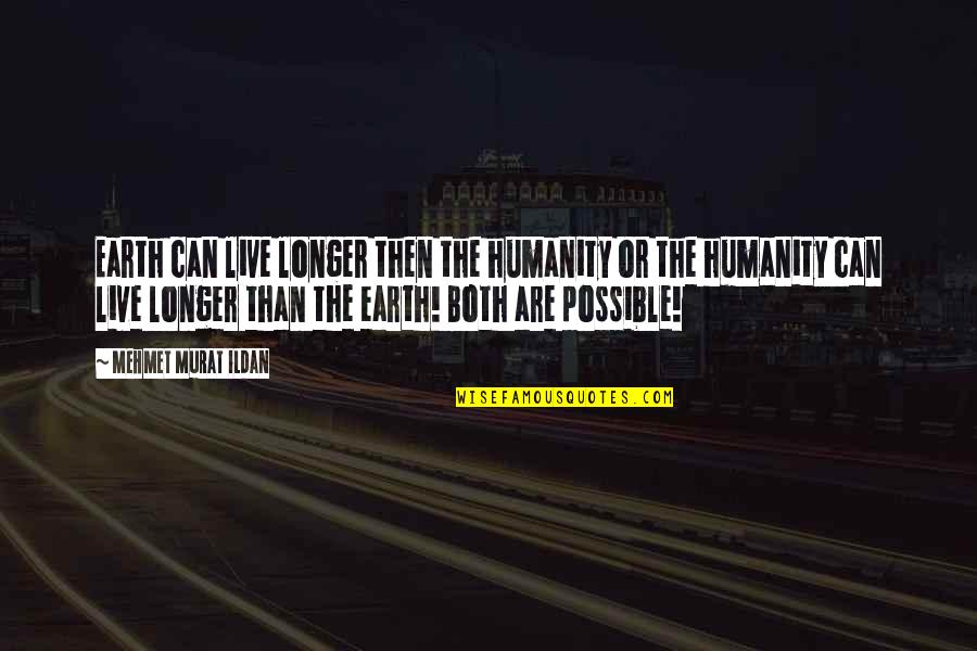 Raise Them Well Quotes By Mehmet Murat Ildan: Earth can live longer then the humanity or Raise Them Well Quotes By Mehmet Murat Ildan: Earth can live longer then the humanity or