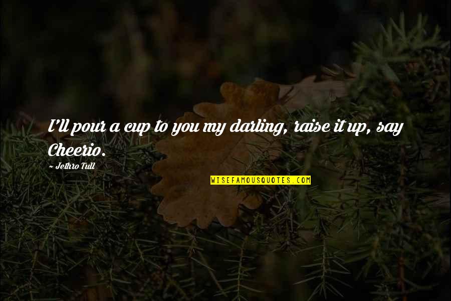 Raise Up Quotes By Jethro Tull: I'll pour a cup to you my darling,