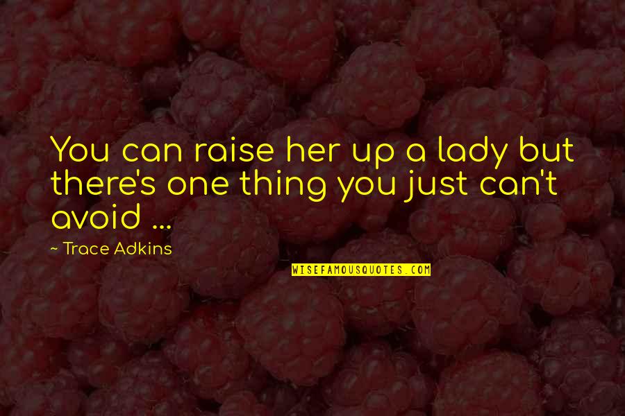 Raise Up Quotes By Trace Adkins: You can raise her up a lady but