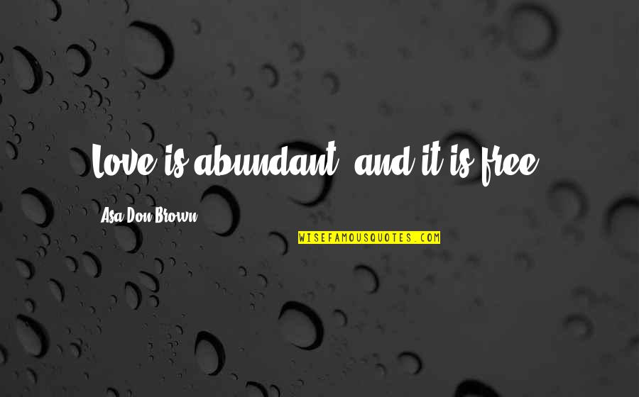 Raise Voice Against Injustice Quotes By Asa Don Brown: Love is abundant, and it is free.