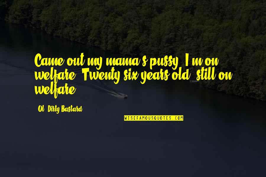 Raise You Like A Phoenix Quotes By Ol' Dirty Bastard: Came out my mama's pussy, I'm on welfare. Raise You Like A Phoenix Quotes By Ol' Dirty Bastard: Came out my mama's pussy, I'm on welfare.
