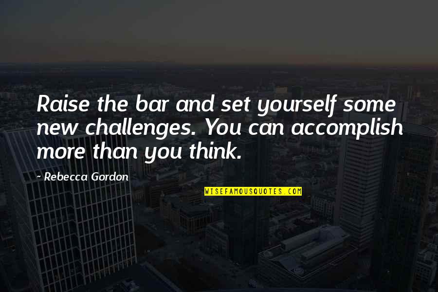 Raise Your Bar Quotes By Rebecca Gordon: Raise the bar and set yourself some new
