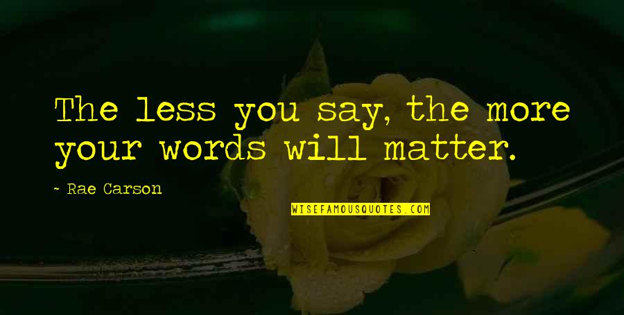 Raise Your Frequency Quotes By Rae Carson: The less you say, the more your words Raise Your Frequency Quotes By Rae Carson: The less you say, the more your words