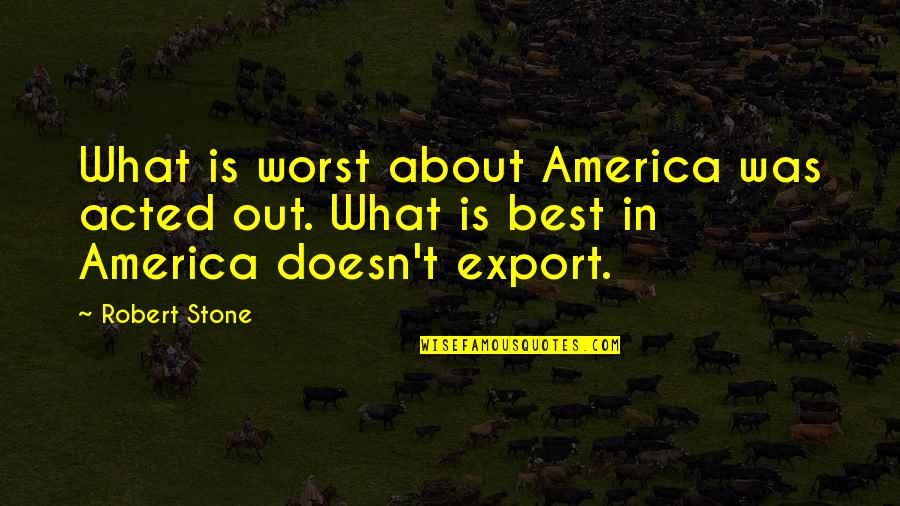 Raise Your Frequency Quotes By Robert Stone: What is worst about America was acted out.
