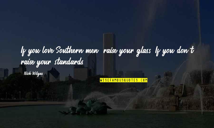 Raise Your Glass Quotes By Nick Wilgus: If you love Southern men, raise your glass.