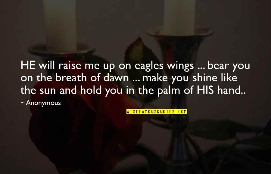 Raise Your Hand Quotes By Anonymous: HE will raise me up on eagles wings