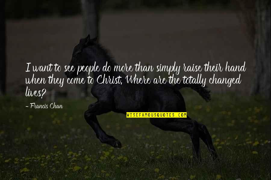 Raise Your Hand Quotes By Francis Chan: I want to see people do more than