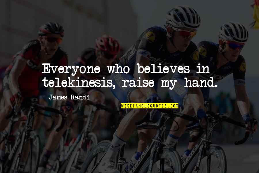 Raise Your Hand Quotes By James Randi: Everyone who believes in telekinesis, raise my hand.