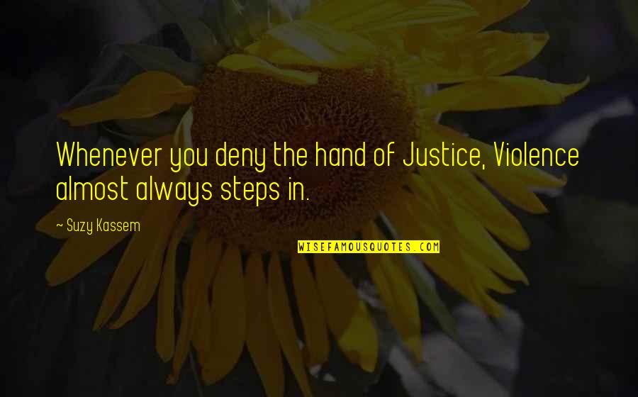 Raise Your Hand Quotes By Suzy Kassem: Whenever you deny the hand of Justice, Violence