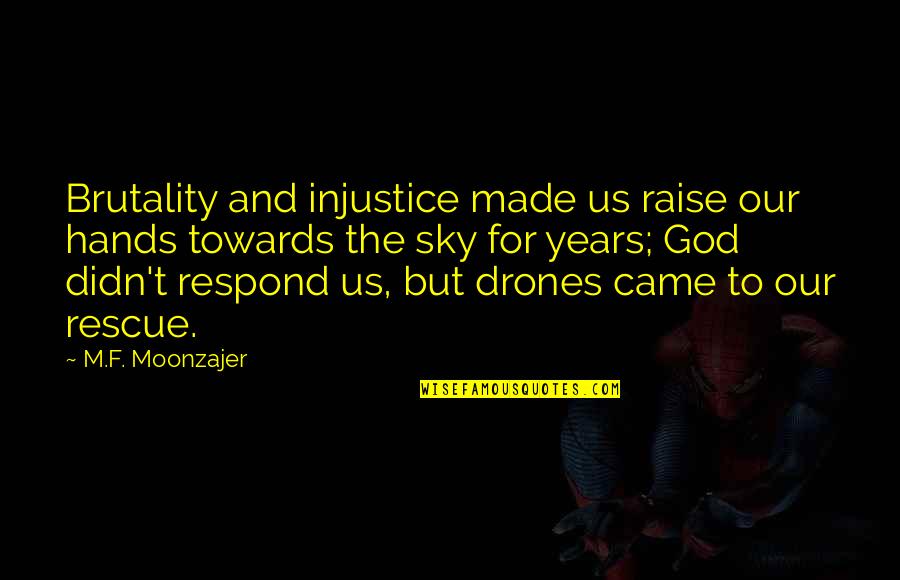 Raise Your Hands Up Quotes By M.F. Moonzajer: Brutality and injustice made us raise our hands