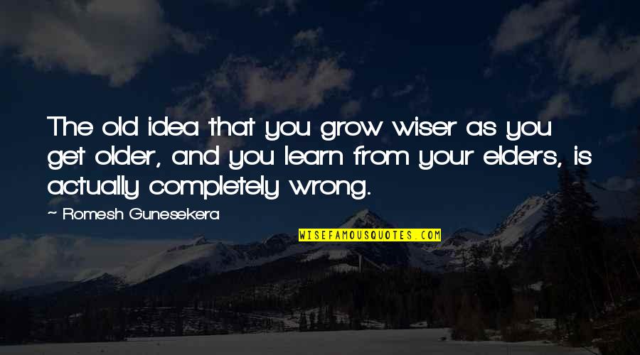 Raise Your Hands Up Quotes By Romesh Gunesekera: The old idea that you grow wiser as