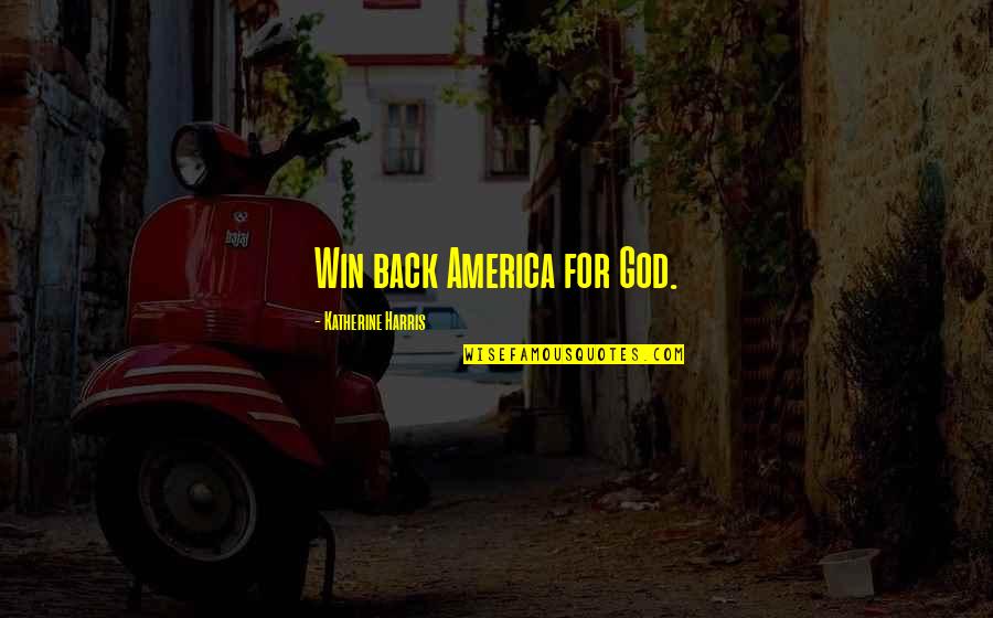 Raise Your Head Quotes By Katherine Harris: Win back America for God. Raise Your Head Quotes By Katherine Harris: Win back America for God.