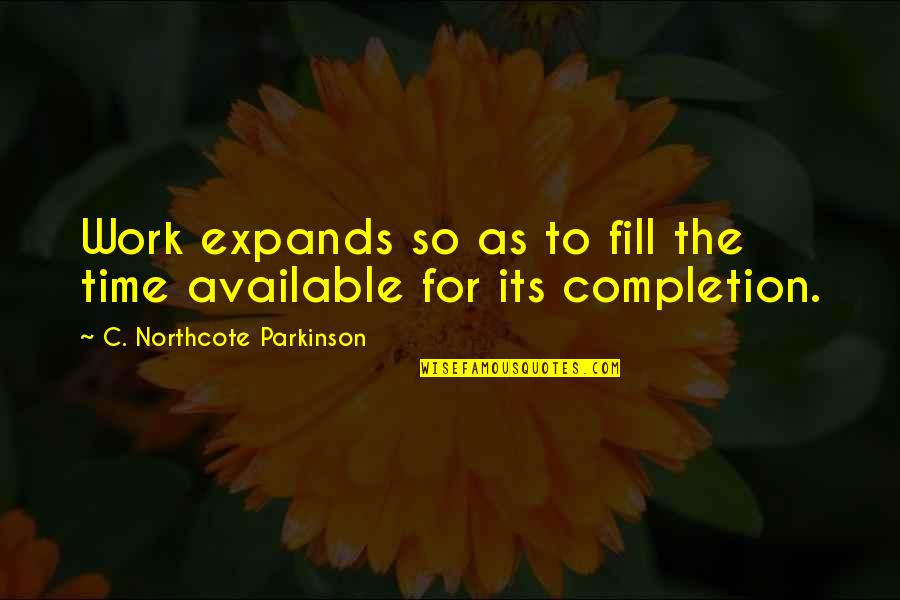 Raise Your Head Up Quotes By C. Northcote Parkinson: Work expands so as to fill the time