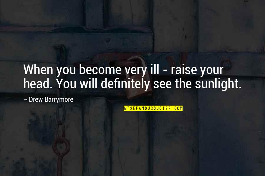Raise Your Head Up Quotes By Drew Barrymore: When you become very ill - raise your