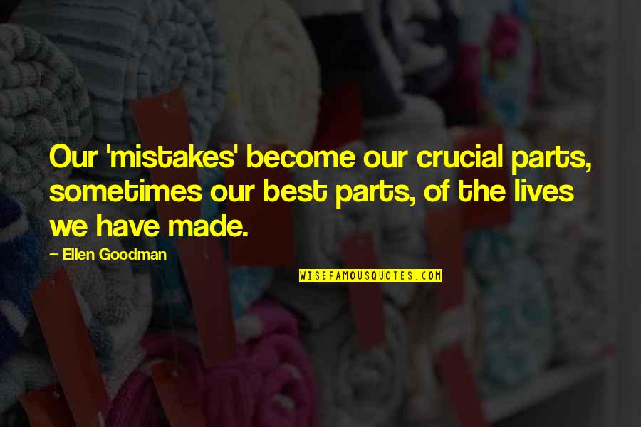 Raise Your Head Up Quotes By Ellen Goodman: Our 'mistakes' become our crucial parts, sometimes our
