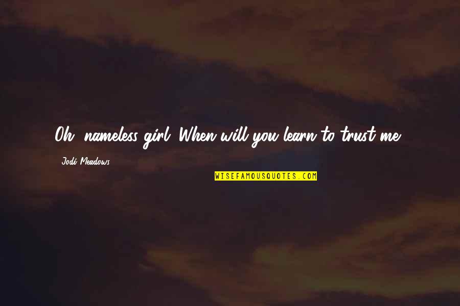 Raise Your Head Up Quotes By Jodi Meadows: Oh, nameless girl. When will you learn to
