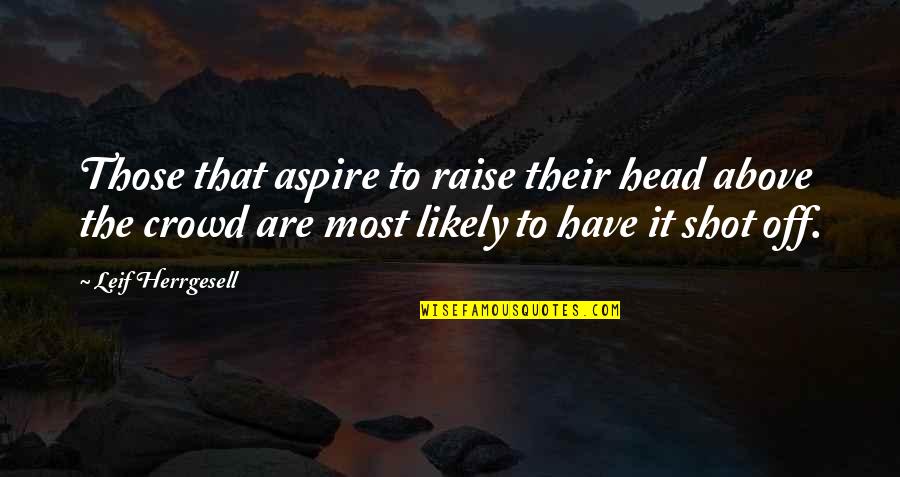 Raise Your Head Up Quotes By Leif Herrgesell: Those that aspire to raise their head above