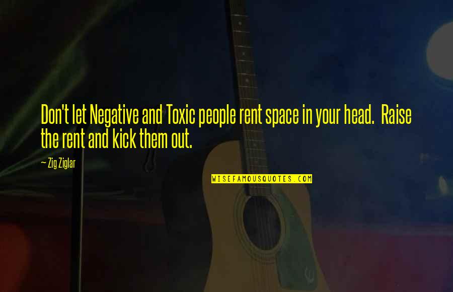 Raise Your Head Up Quotes By Zig Ziglar: Don't let Negative and Toxic people rent space