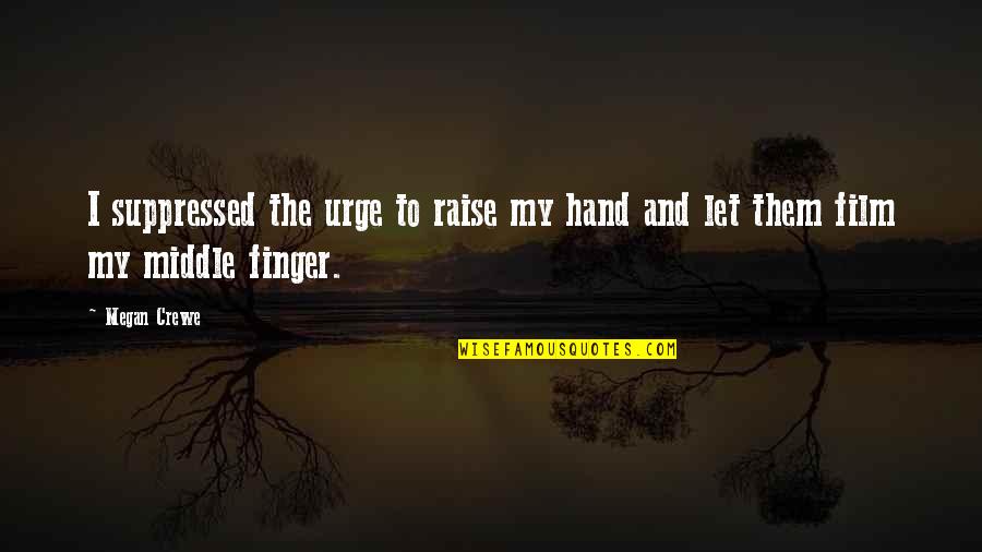 Raise Your Middle Finger Quotes By Megan Crewe: I suppressed the urge to raise my hand