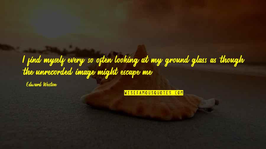 Raise Your Standards High Quotes By Edward Weston: I find myself every so often looking at