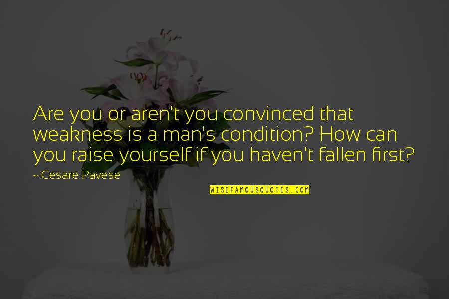 Raise Yourself Quotes By Cesare Pavese: Are you or aren't you convinced that weakness