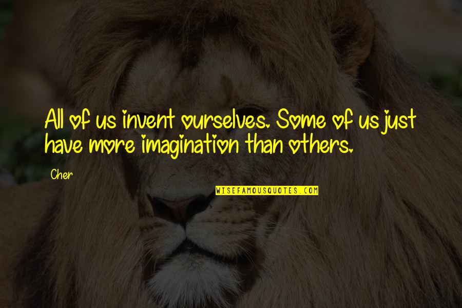 Raise Yourself Quotes By Cher: All of us invent ourselves. Some of us