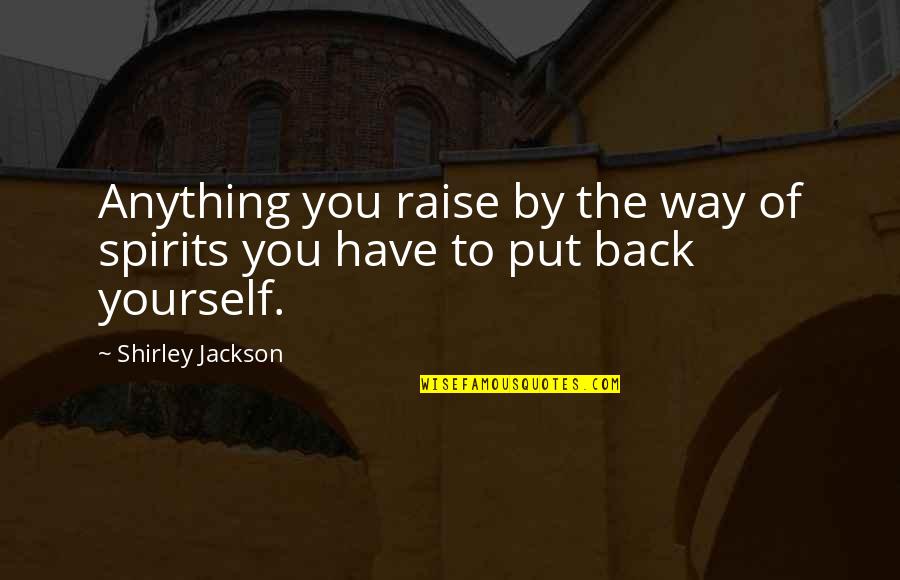 Raise Yourself Quotes By Shirley Jackson: Anything you raise by the way of spirits