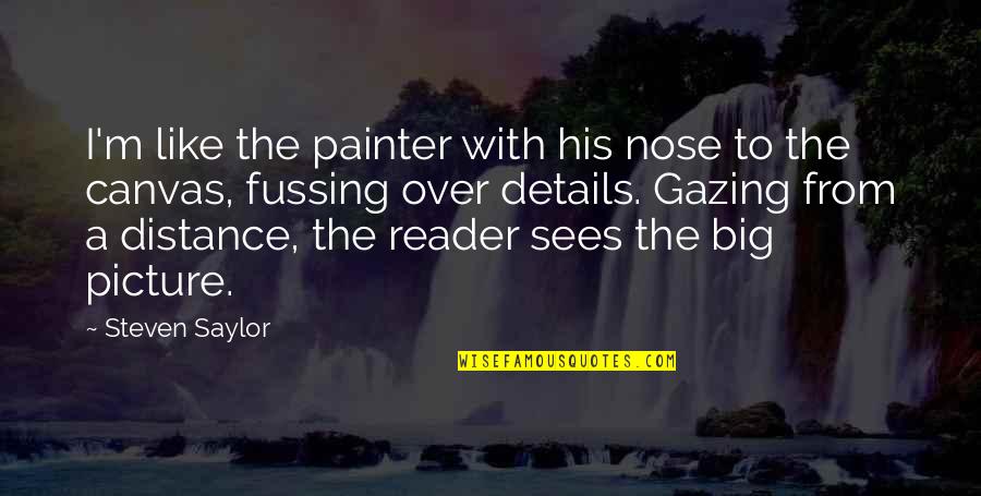 Raise Yourself Quotes By Steven Saylor: I'm like the painter with his nose to