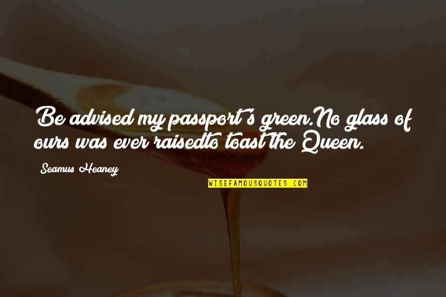 Raised By A Queen Quotes By Seamus Heaney: Be advised my passport's green.No glass of ours