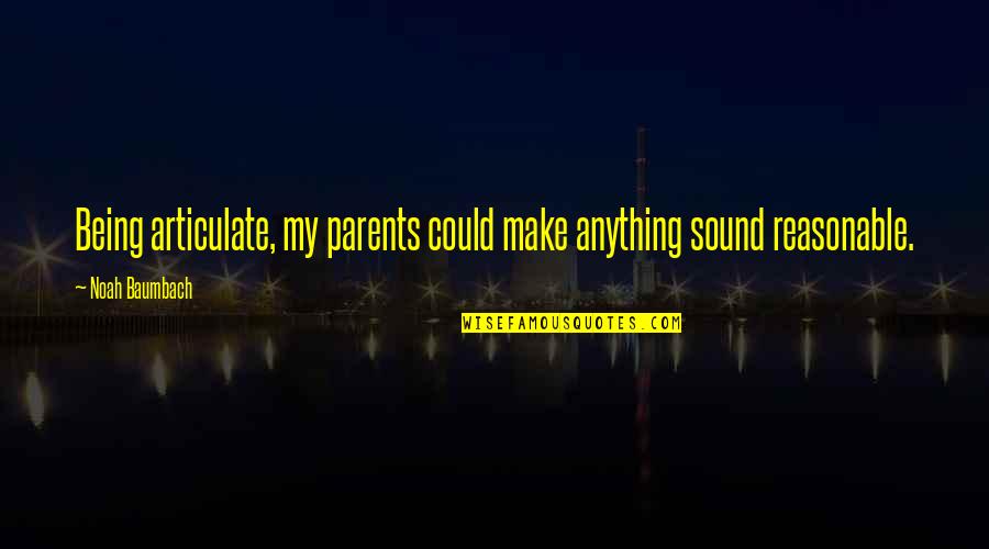 Raised By A Single Mom Quotes By Noah Baumbach: Being articulate, my parents could make anything sound