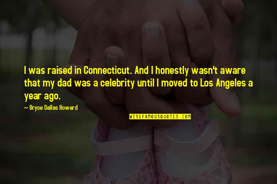 Raised By Dad Quotes By Bryce Dallas Howard: I was raised in Connecticut. And I honestly