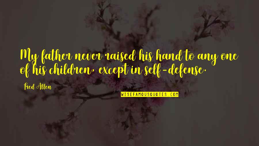 Raised By Dad Quotes By Fred Allen: My father never raised his hand to any