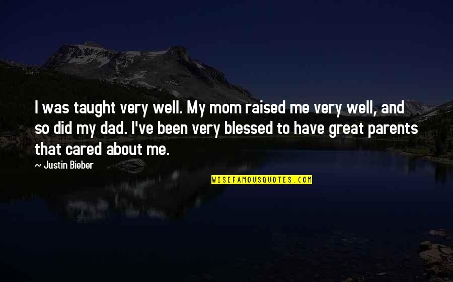 Raised By Dad Quotes By Justin Bieber: I was taught very well. My mom raised