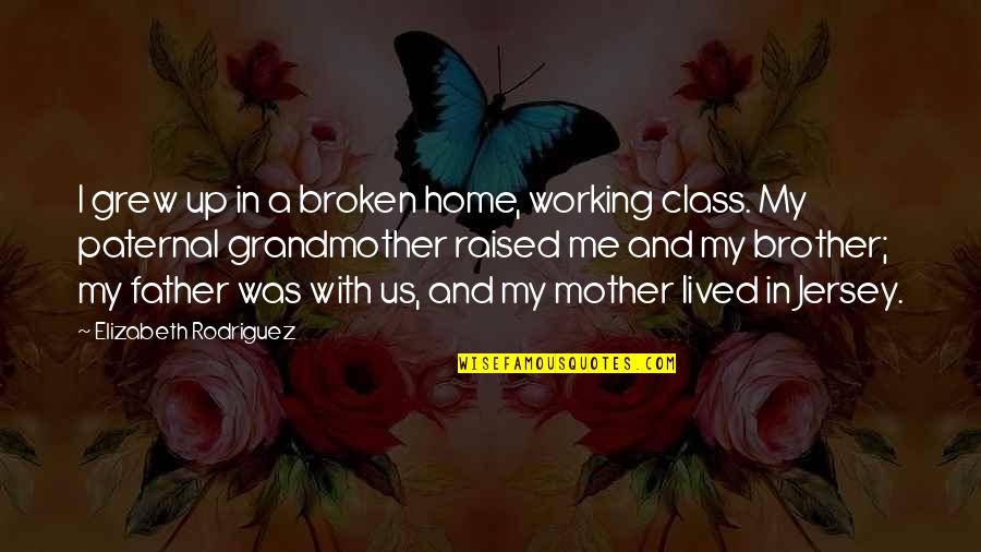Raised By Grandmother Quotes By Elizabeth Rodriguez: I grew up in a broken home, working