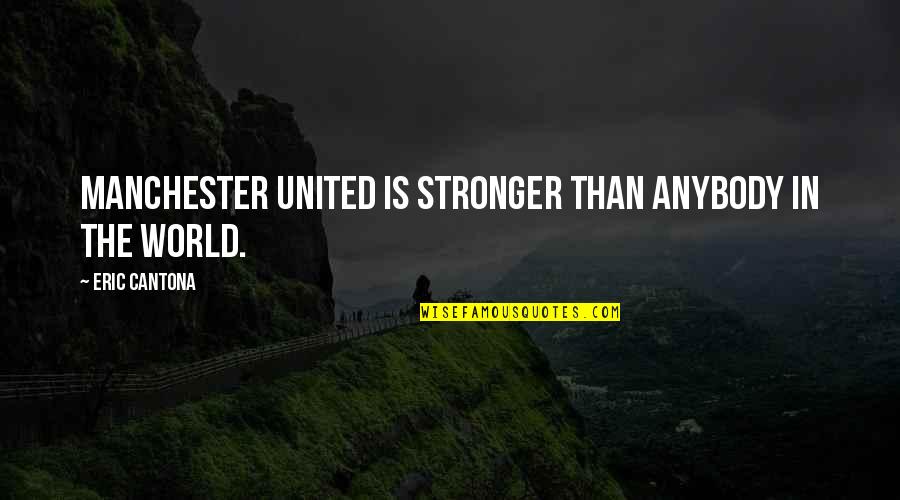 Raised By Grandmother Quotes By Eric Cantona: Manchester United is stronger than anybody in the